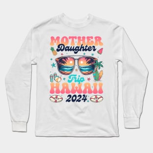 Mother Daughter Trip Hawaii 2024 Motherhood Gift For Women Long Sleeve T-Shirt